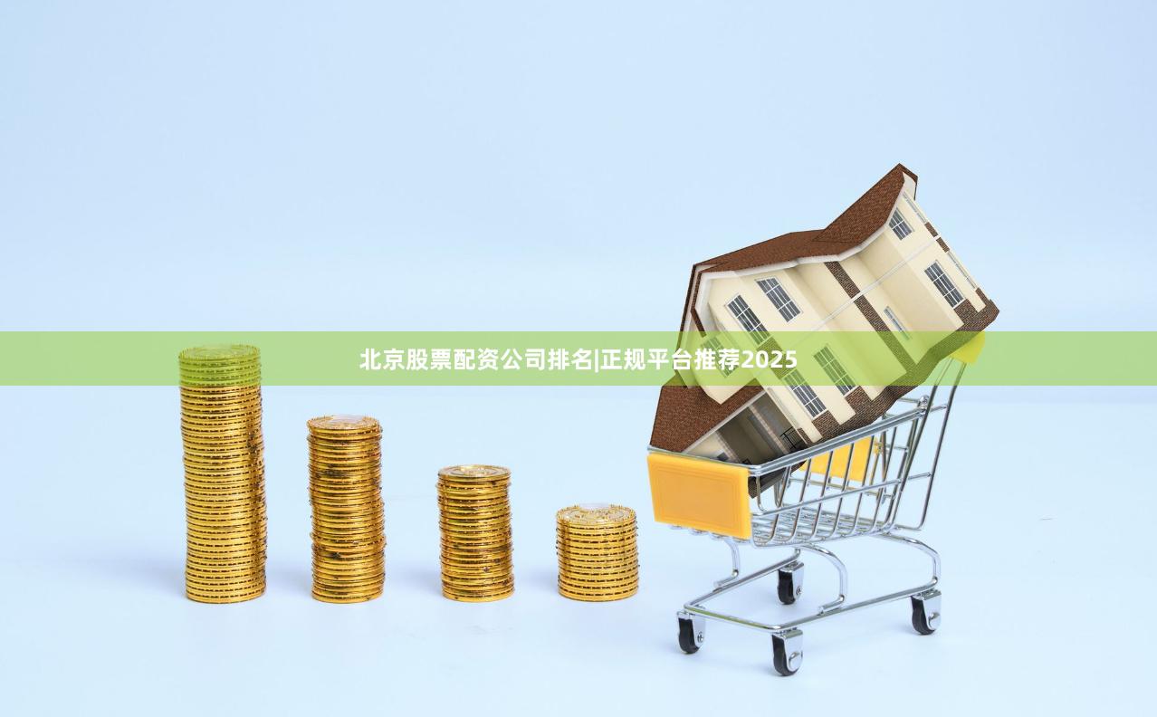 北京股票配资公司排名|正规平台推荐2025