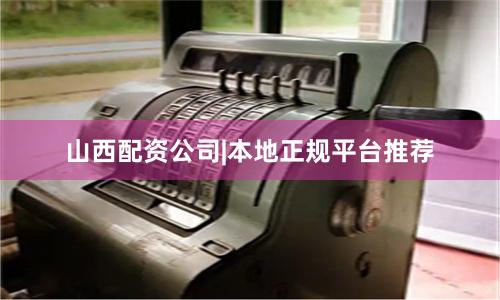 山西配资公司|本地正规平台推荐