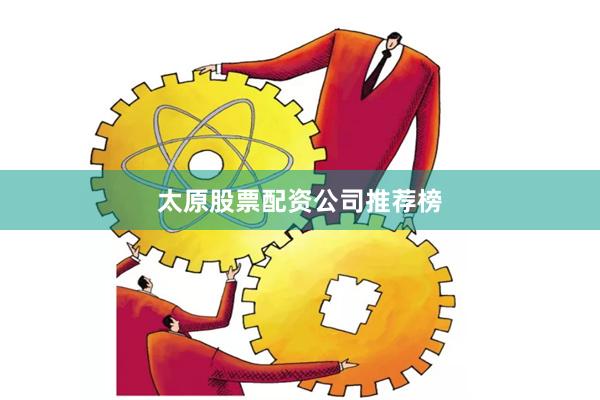 太原股票配资公司推荐榜