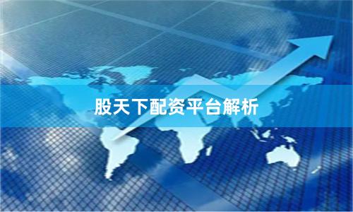 股天下配资平台解析