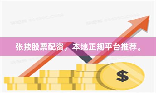 张掖股票配资，本地正规平台推荐。