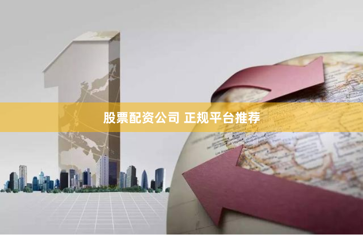 股票配资公司 正规平台推荐